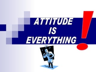 ATTITUDE IS EVERYTHING ! 