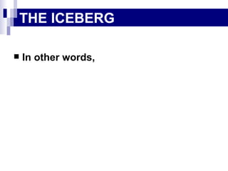 In other words,  THE ICEBERG 