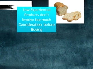 Low Experiential Products don’t Involve too muchConsideration  before Buying .