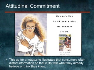 Attitudinal CommitmentThis ad for a magazine illustrates that consumers often distort information so that it fits with what they already believe or think they know.