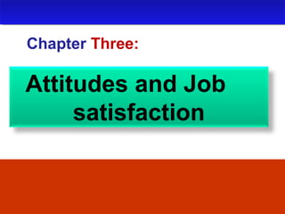 Attitudes and Job
satisfaction
Chapter Three:
 
