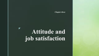 Attitude and job satisfaction chapter 3 | PPTX