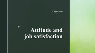 z
Attitude and
job satisfaction
Chapter three
 