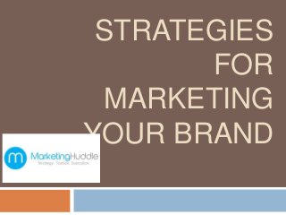 STRATEGIES
FOR
MARKETING
YOUR BRAND
 