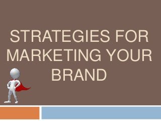 STRATEGIES FOR
MARKETING YOUR
BRAND
 