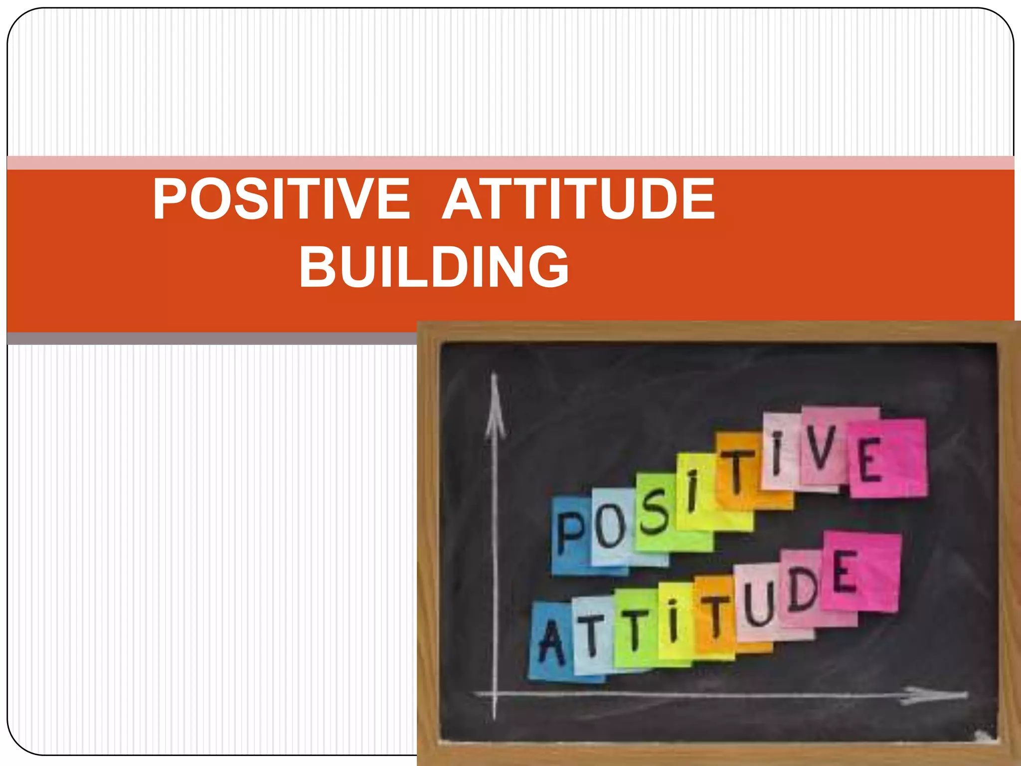 POSITIVE ATTITUDE
BUILDING
 