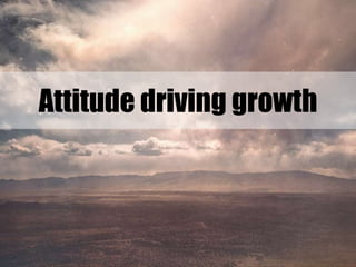 Attitude driving growth
 