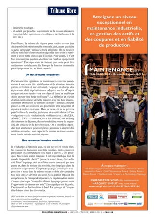 Tribune libre
- la sécurité nautique ;
- et, autant que possible, la continuité de la mission du navire
(transit, pêche, opérations scientifiques, ravitaillement à la
mer, etc.).
Par ailleurs, la volonté de réparer pour tendre vers un état
de disponibilité opérationnelle nominale, doit, autant que faire
se peut, demeurer l’unique cible à atteindre. On ne peut en
effet se satisfaire d’une situation dégradée sans avoir le senti-
ment d’avoir tenté tout ce que l’on peut. Pour autant, il n’est
bien entendu pas question d’obtenir au final un équipement
quasi-neuf. Une réparation de fortune provisoire peut être
entièrement satisfaisante dès lors que la fonction demandée
par l’équipement est, au final, assurée.
Un état d’esprit conquérant
Pour entamer les opérations de maintenance corrective consé-
cutives à une avarie (i.e. stabilisation de la situation, investi-
gation, réfection et surveillance), l’équipe en charge des
réparations doit impérativement adopter un état d’esprit
conquérant pour tendre vers son objectif dans les meilleurs
délais et pour une durée suffisante(6)
. La réflexion et le plan
d’action sont à mener de telle manière à ne pas faire incons-
ciemment abstraction de certains facteurs(7)
ainsi qu’à ne pas
passer à côté de solutions qui pourraient être évidentes et
rapides à mettre en œuvre. Dans ce sens, on ne se privera
pas d’utiliser de manière judicieuse des outils d’aide à l’in-
vestigation et à la résolution de problèmes (ex. : MAXER,
AMDEC, 5W+2H, Ishikawa, etc.). Par ailleurs, tout au long
du traitement de la panne, il convient de faire preuve de pugna-
cité, de ténacité et de persévérance. On s’interdira cepen-
dant tout entêtement pouvant parfois conduire à adopter des
solutions erronées ; une capacité de remise en cause savam-
ment dosée est très souvent payante.
Une ressource humaine nominale
Il n’échappe à personne que, sur un navire en pleine mer,
les ressources humaines sont très limitées, restreignant en
particulier les compétences et la main d’œuvre. C’est pour-
quoi, face à une avarie majeure, il est important que tout le
monde disponible à bord(8)
puisse, le cas échéant, être solli-
cité. Tout l’équipage doit en effet se sentir concerné par une
panne et, dans la mesure du possible, être impliqué dans la
résolution du problème. L’esprit d’équipage, dans lequel l’ex-
pression « tous dans le même bateau » doit alors prendre
tout son sens et devenir un atout. Si la panne dépasse les
compétences de l’équipe de réparation, le capitaine d’un navire
s’assure alors que l’ensemble de son équipage puisse avoir
l’opportunité de donner son avis(9)
. Et ce quelque soit le grade,
l’ancienneté ou les fonctions à bord. La synergie et l’empa-
thie doivent ainsi être favorisées.
PRODUCTION MAINTENANCE ➤ JANVIER, FÉVRIER, MARS 2013 ➤ PAGE 59
(6) C’est-à-dire, au mieux jusqu’au retour au port ou, au moins, jusqu’à ce
que le navire trouve un mouillage sûr
(7) Humains, environnementaux, financiers, opérationnels,…
(8) C’est dire la totalité de l’équipage et, le cas échéant, les passagers
(9) Pertinent ou non
 