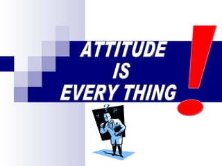 ATTITUDE IS EVERY THING ! 