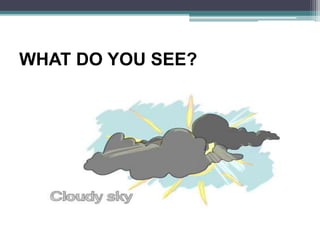WHAT DO YOU SEE?
 