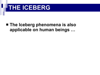 The Iceberg phenomena is also applicable on human beings …  THE ICEBERG 