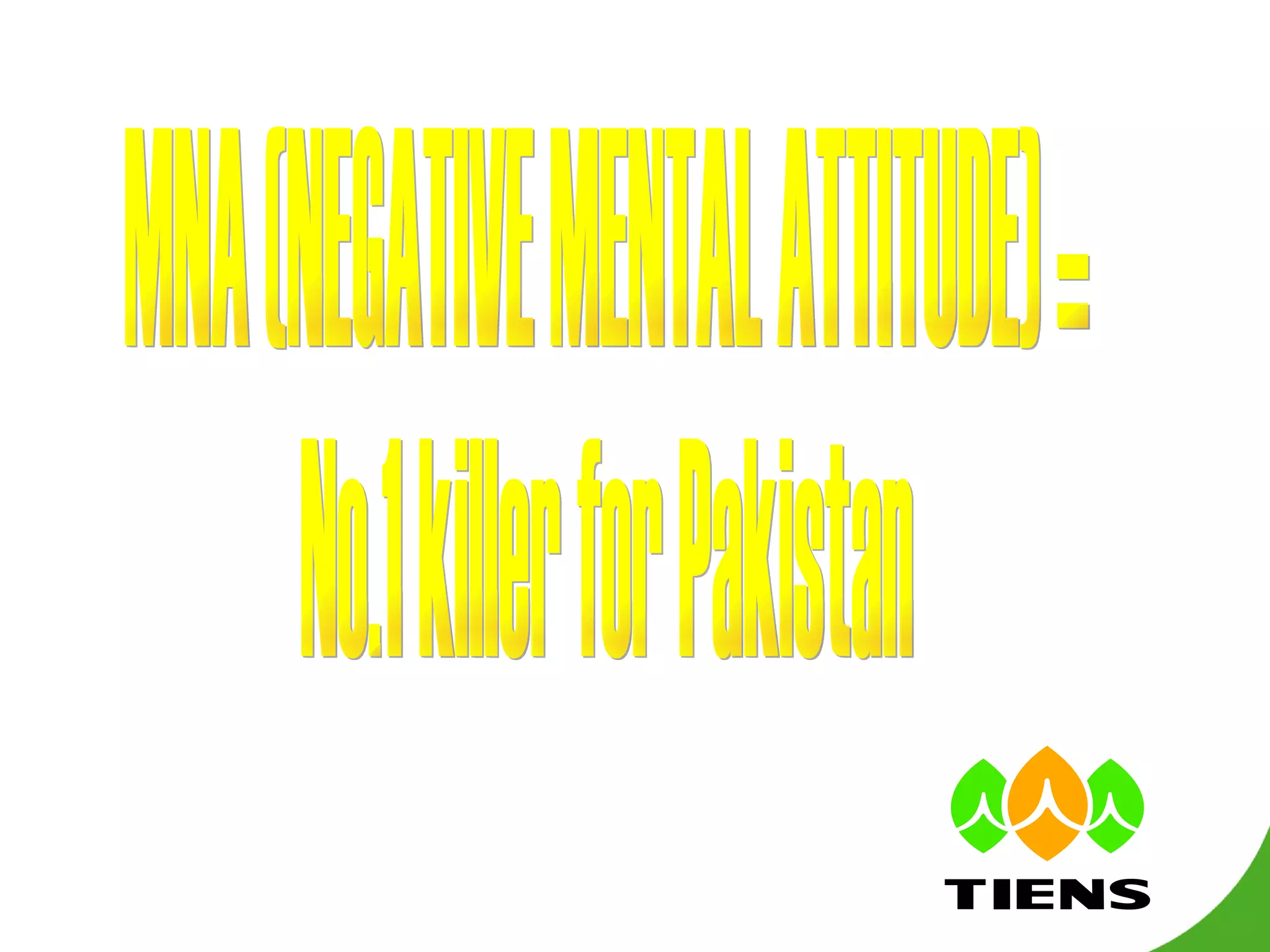 MNA (NEGATIVE MENTAL ATTITUDE) = No.1 killer for Pakistan 