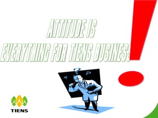 ATTITUDE IS EVERYTHING FOR TIENS BUSINESS ! 