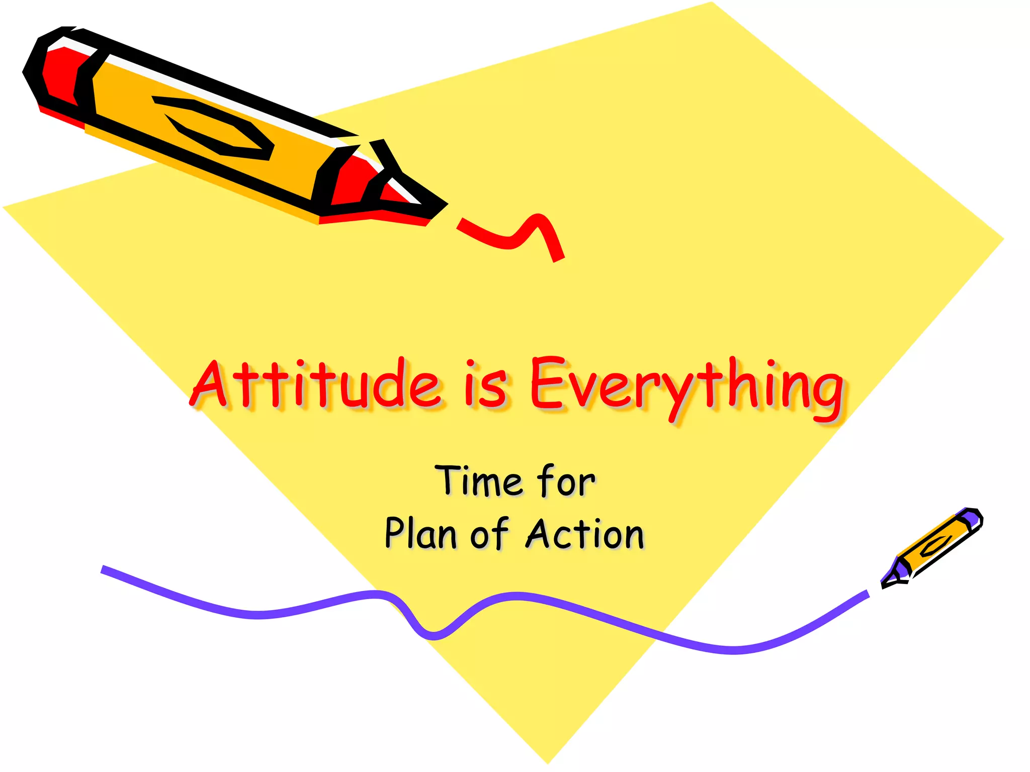 Attitude is Everything
         Time for
      Plan of Action
 