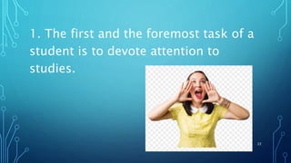 1. The first and the foremost task of a
student is to devote attention to
studies.
22
 