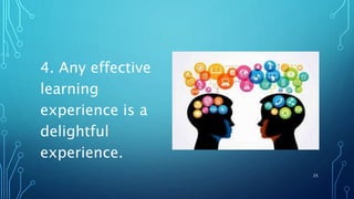 4. Any effective
learning
experience is a
delightful
experience.
25
 