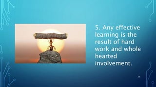 5. Any effective
learning is the
result of hard
work and whole
hearted
involvement.
26
 