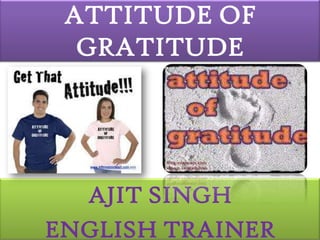 ATTITUDE OF GRATITUDE AJIT SINGH ENGLISH TRAINER 