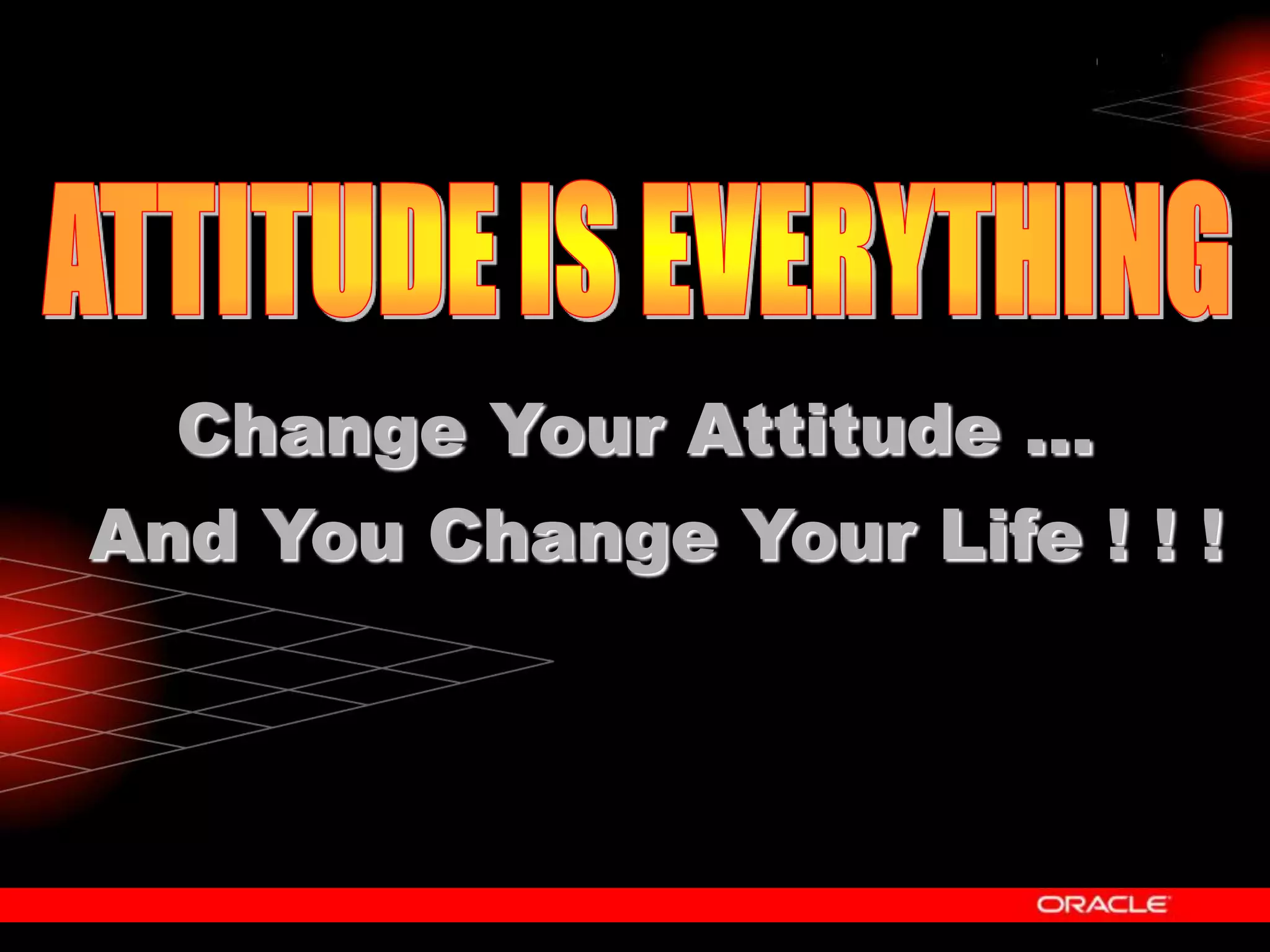 Change Your Attitude …
And You Change Your Life ! ! !