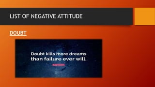LIST OF NEGATIVE ATTITUDE
DOUBT
 