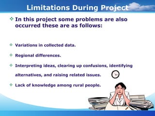 Limitations During Project
 In this project some problems are also
occurred these are as follows:
 Variations in collect...