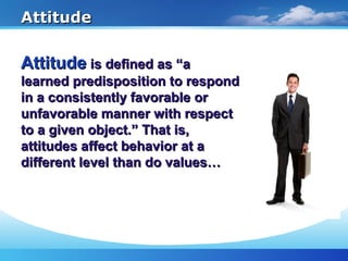 AttitudeAttitude
AttitudeAttitude is defined as “ais defined as “a
learned predisposition to respondlearned predisposition...