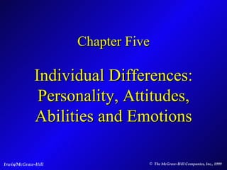 Chapter Five Individual Differences: Personality, Attitudes, Abilities and Emotions Irwin/McGraw-Hill   ,[object Object]