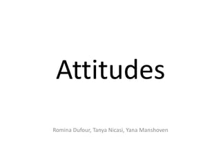 Attitudes
Romina Dufour, Tanya Nicasi, Yana Manshoven
 