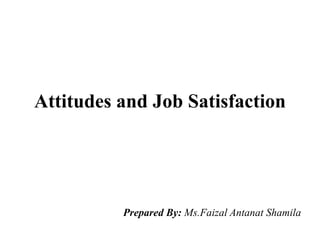 Attitudes and Job Satisfaction
Prepared By: Ms.Faizal Antanat Shamila
 