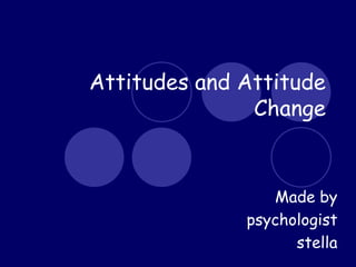 Attitudes and Attitude
Change
Made by
psychologist
stella
 