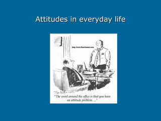 Attitudes in everyday life
Attitudes in everyday life
 