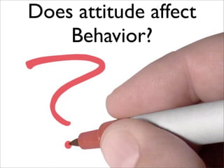 Does attitude affect
    Behavior?