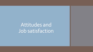 Attitudes and
Job satisfaction
 