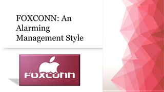 FOXCONN: An
Alarming
Management Style
 