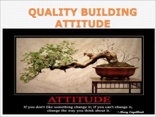 QUALITY BUILDING
ATTITUDE
 