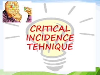 CRITICAL 
INCIDENCE 
TEHNIQUE 
 