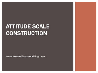 ATTITUDE SCALE
CONSTRUCTION


www.humanikaconsulting.com
 