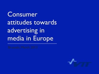 Consumer
attitudes towards
advertising in
media in Europe
Brussels, March 2013




                       !
 