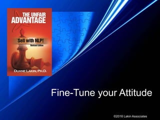 Fine-Tune your Attitude
BUILD TRUST
UNDERSTAND
LEAD
©2016 Lakin Associates
 