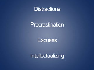 Distractions
Procrastination
Excuses
Intellectualizing
 