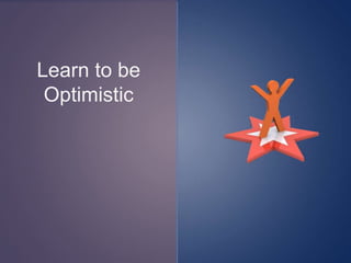 Learn to be
Optimistic
 