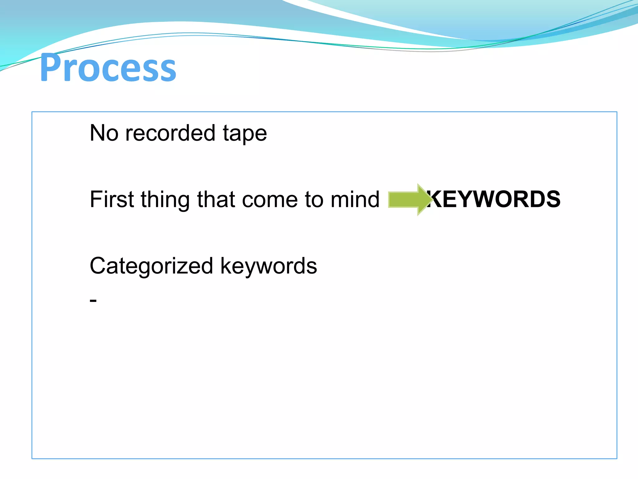 Process
  No recorded tape

  First thing that come to mind   KEYWORDS

  Categorized keywords
  -
 