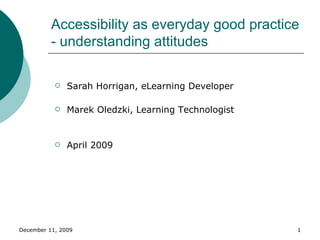 Accessibility as everyday good practice - understanding attitudes  ,[object Object],[object Object],[object Object]