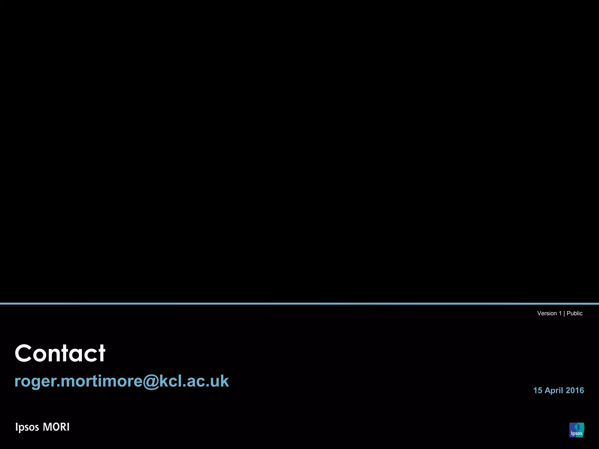 Version 1 | Public
Contact
roger.mortimore@kcl.ac.uk 15 April 2016
 