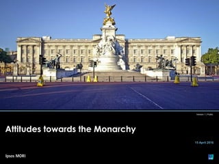 Version 1 | Public
Attitudes towards the Monarchy
15 April 2016
 