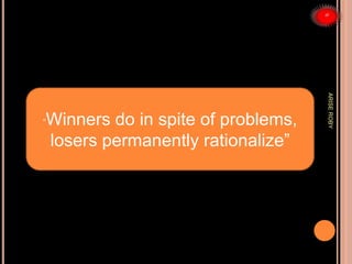 “Winners do in spite of problems,
losers permanently rationalize”
ARISEROBY
 