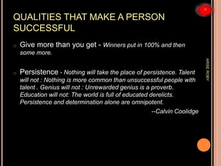 QUALITIES THAT MAKE A PERSON
SUCCESSFUL
o Give more than you get - Winners put in 100% and then
some more.
o Persistence -...