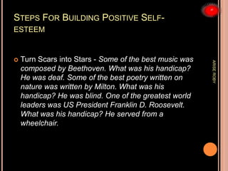 STEPS FOR BUILDING POSITIVE SELF-
ESTEEM
 Turn Scars into Stars - Some of the best music was
composed by Beethoven. What ...