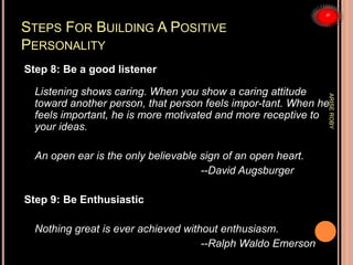 STEPS FOR BUILDING A POSITIVE
PERSONALITY
Step 8: Be a good listener
Listening shows caring. When you show a caring attitu...