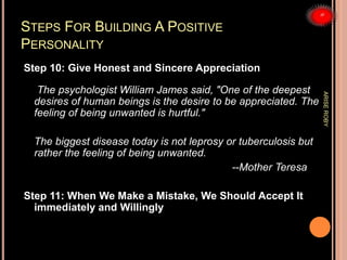 STEPS FOR BUILDING A POSITIVE
PERSONALITY
Step 10: Give Honest and Sincere Appreciation
The psychologist William James sai...